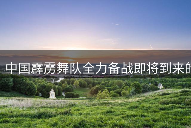 中国霹雳舞队全力备战即将到来的亚运会